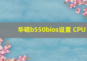 华硕b550bios设置 CPU